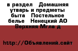  в раздел : Домашняя утварь и предметы быта » Постельное белье . Ненецкий АО,Верхняя Мгла д.